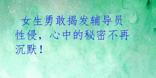  女生勇敢揭发辅导员性侵，心中的秘密不再沉默！