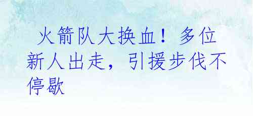  火箭队大换血！多位新人出走，引援步伐不停歇