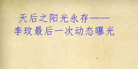  天后之阳光永存——李玟最后一次动态曝光