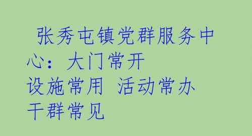 张秀屯镇党群服务中心:大门常开 设施常用 活动常办 干群常见