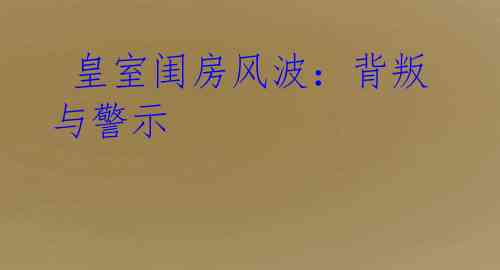 皇室闺房风波:背叛与警示