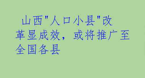  山西"人口小县"改革显成效，或将推广至全国各县 