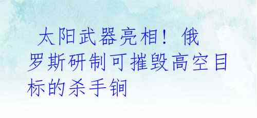  太阳武器亮相! 俄罗斯研制可摧毁高空目标的杀手锏 