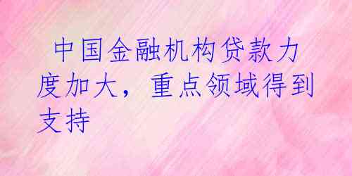 中国金融机构贷款力度加大,重点领域得到支持
