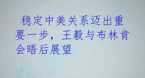 稳定中美关系迈出重要一步,王毅与布林肯会晤后展望