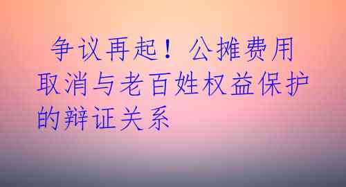  争议再起！公摊费用取消与老百姓权益保护的辩证关系 