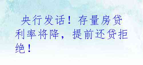 央行发话!存量房贷利率将降,提前还贷拒绝!