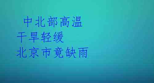 中北部高温 干旱轻缓 北京市竟缺雨