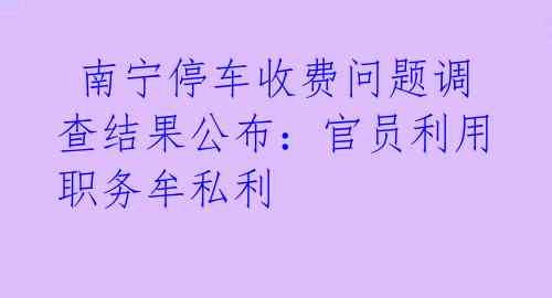  南宁停车收费问题调查结果公布：官员利用职务牟私利 