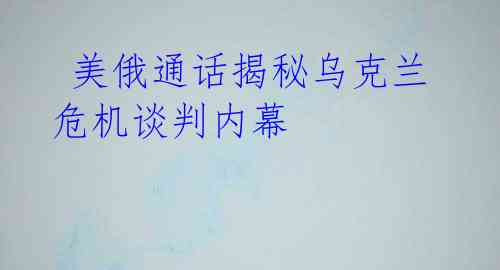 美俄通话揭秘乌克兰危机谈判内幕