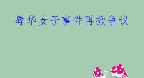 辱华女子事件再掀争议