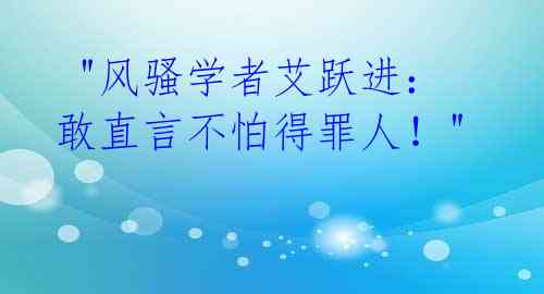 "风骚学者艾跃进:敢直言不怕得罪人!"