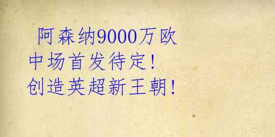  阿森纳9000万欧中场首发待定! 创造英超新王朝! 