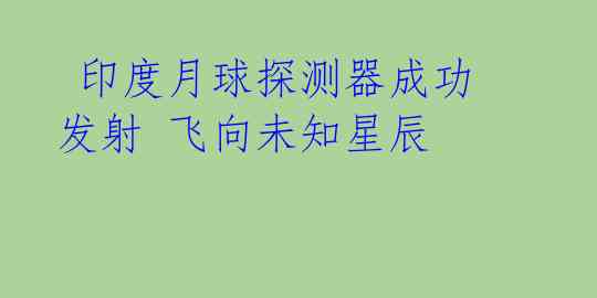 印度月球探测器成功发射 飞向未知星辰