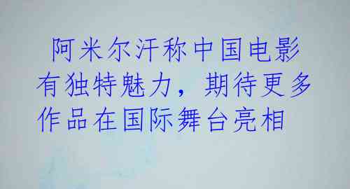 阿米尔汗称中国电影有独特魅力,期待更多作品在国际舞台亮相