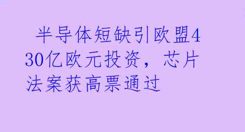 半导体短缺引欧盟430亿欧元投资,芯片法案获高票通过