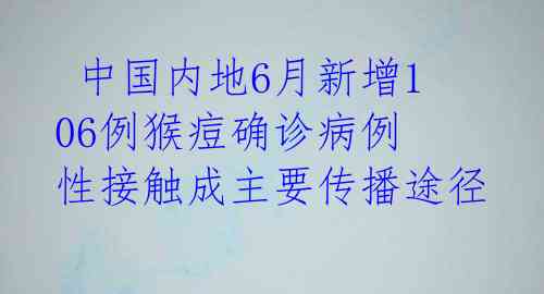 中国内地6月新增106例猴痘确诊病例 性接触成主要传播途径
