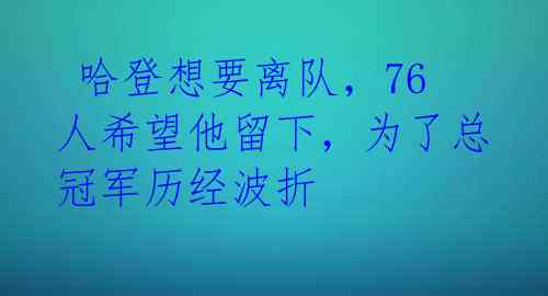 哈登想要离队,76人希望他留下,为了总冠军历经波折