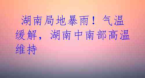 湖南局地暴雨!气温缓解,湖南中南部高温维持