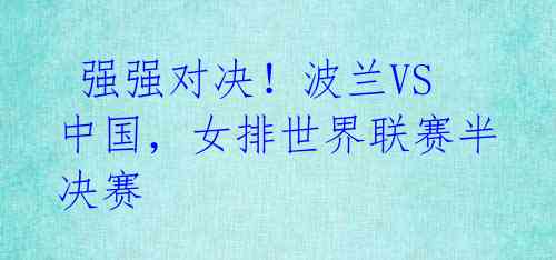 强强对决!波兰VS中国,女排世界联赛半决赛