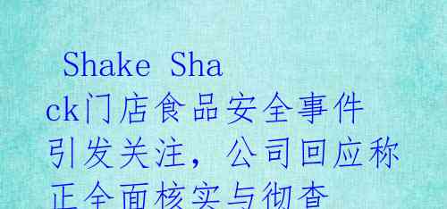 Shake Shack门店食品安全事件引发关注,公司回应称正全面核实与彻查