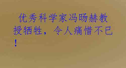  优秀科学家冯旸赫教授牺牲，令人痛惜不已！ 