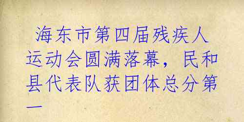  海东市第四届残疾人运动会圆满落幕，民和县代表队获团体总分第一 