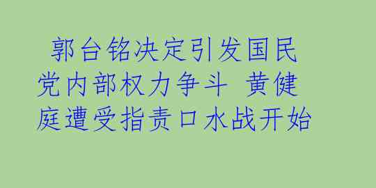  郭台铭决定引发国民党内部权力争斗 黄健庭遭受指责口水战开始 