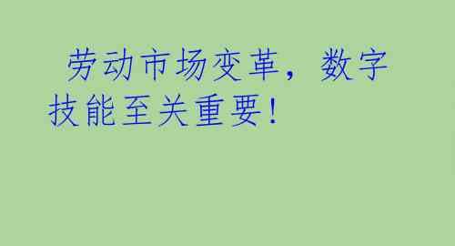  劳动市场变革，数字技能至关重要! 