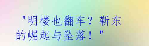 "明楼也翻车?靳东的崛起与坠落!"