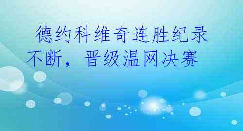 德约科维奇连胜纪录不断,晋级温网决赛