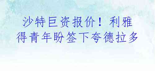 沙特巨资报价!利雅得青年盼签下夸德拉多