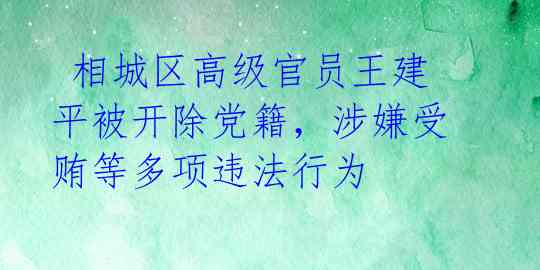  相城区高级官员王建平被开除党籍，涉嫌受贿等多项违法行为 