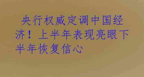 央行权威定调中国经济!上半年表现亮眼下半年恢复信心