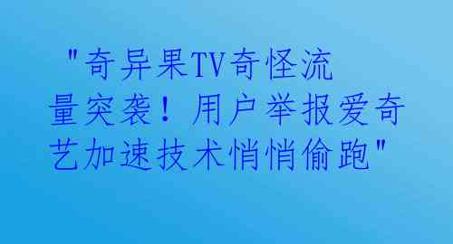 "奇异果TV奇怪流量突袭!用户举报爱奇艺加速技术悄悄偷跑"