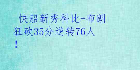  快船新秀科比-布朗狂砍35分逆转76人！ 