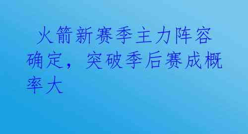  火箭新赛季主力阵容确定，突破季后赛成概率大 