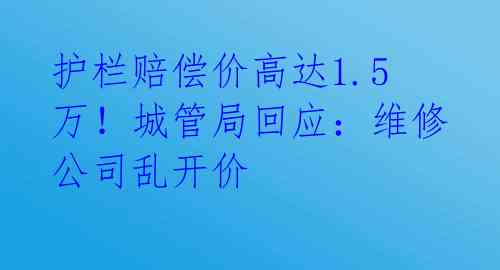 护栏赔偿价高达1.5万!城管局回应:维修公司乱开价