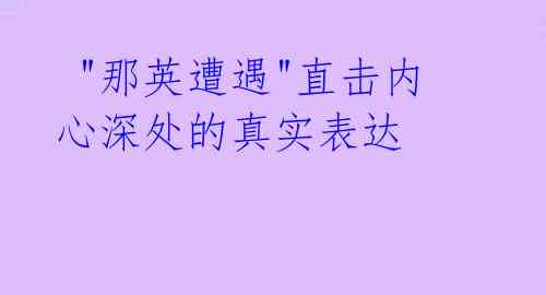 "那英遭遇"直击内心深处的真实表达