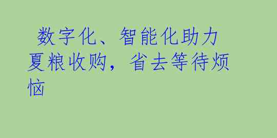  数字化、智能化助力夏粮收购，省去等待烦恼 