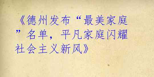 《德州发布“最美家庭”名单，平凡家庭闪耀社会主义新风》 