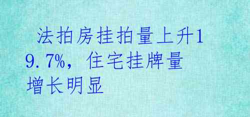  法拍房挂拍量上升19.7%，住宅挂牌量增长明显 