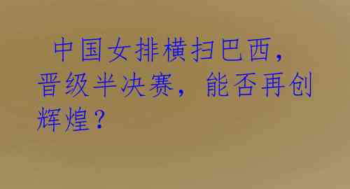 中国女排横扫巴西,晋级半决赛,能否再创辉煌?