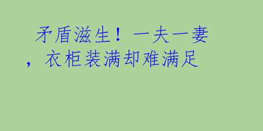  矛盾滋生！一夫一妻，衣柜装满却难满足 