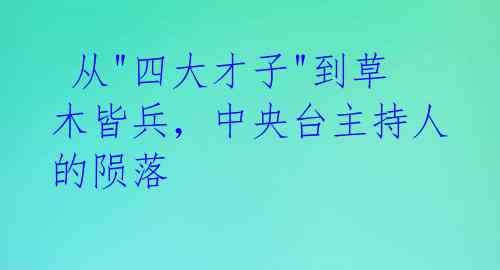  从"四大才子"到草木皆兵，中央台主持人的陨落 