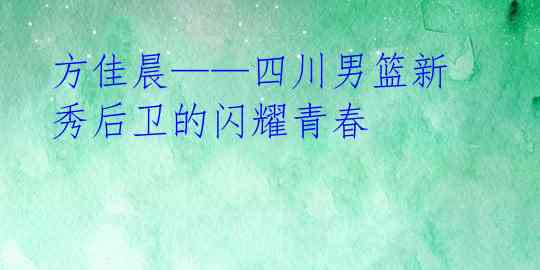 方佳晨——四川男篮新秀后卫的闪耀青春