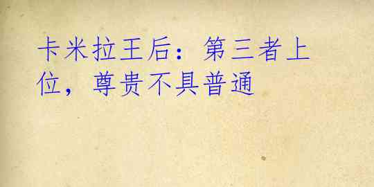 卡米拉王后:第三者上位,尊贵不具普通