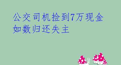 公交司机捡到7万现金 如数归还失主