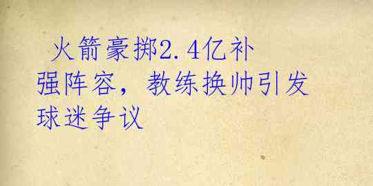  火箭豪掷2.4亿补强阵容，教练换帅引发球迷争议 