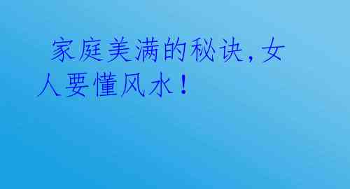 家庭美满的秘诀,女人要懂风水!